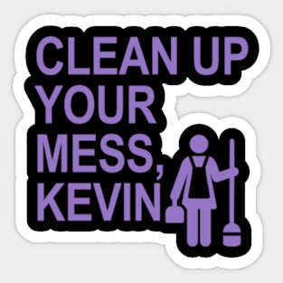 Clean up your mess, Kevin. (lavender) (1) Sticker